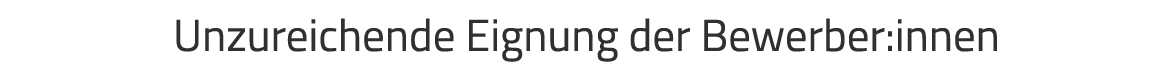 Unzureichende Eignung der Bewerber:innen
