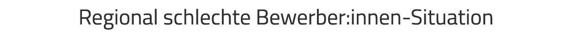 Regional schlechte Bewerber:innen-Situation