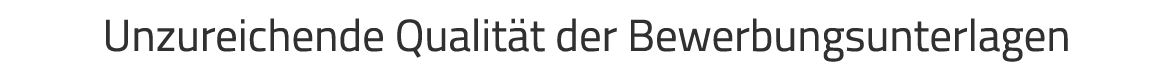 Unzureichende Qualit t der Bewerbungsunterlagen