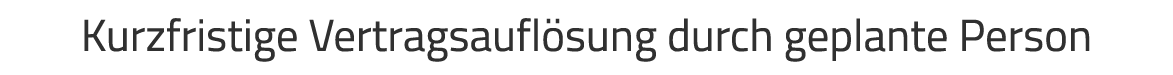 Kurzfristige Vertragsaufl sung durch geplante Person