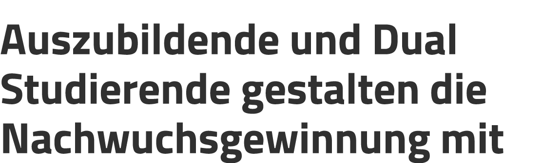 Auszubildende und Dual Studierende gestalten die Nachwuchsgewinnung mit