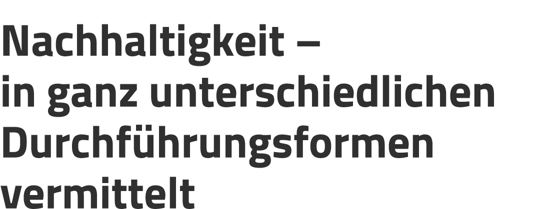 Nachhaltigkeit – in ganz unterschiedlichen Durchf hrungsformen vermittelt 
