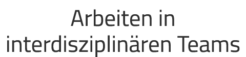 Arbeiten in interdisziplin ren Teams