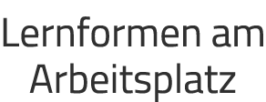 Lernformen am Arbeitsplatz